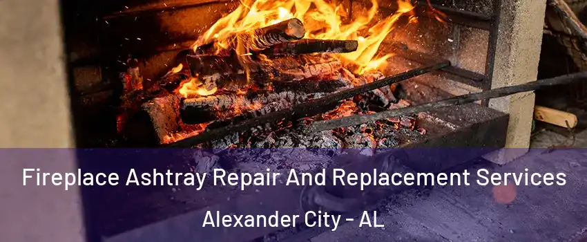  Fireplace Ashtray Repair And Replacement Services Alexander City - AL