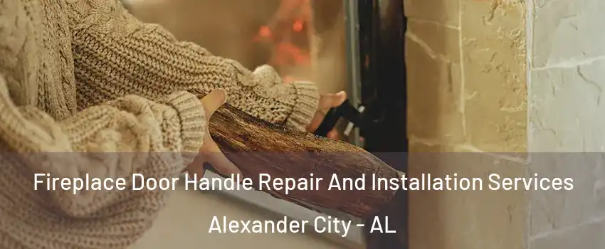  Fireplace Door Handle Repair And Installation Services Alexander City - AL