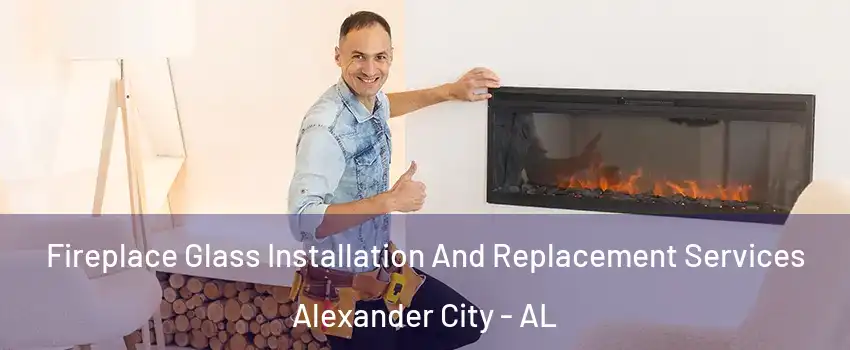  Fireplace Glass Installation And Replacement Services Alexander City - AL