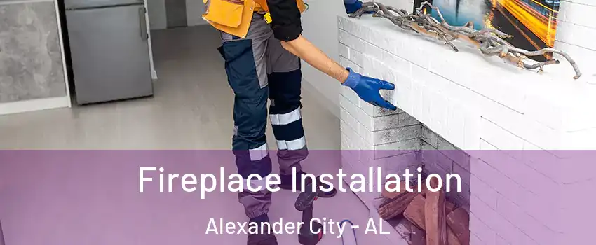  Fireplace Installation Alexander City - AL