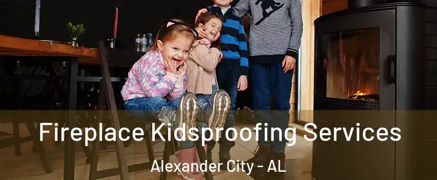  Fireplace Kidsproofing Services Alexander City - AL