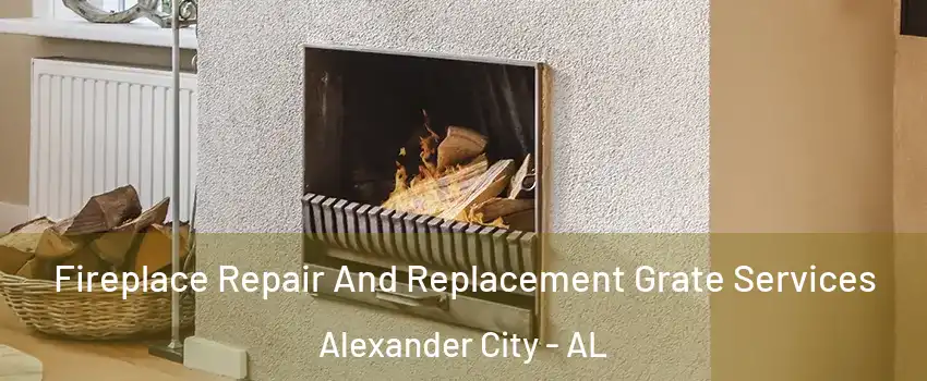  Fireplace Repair And Replacement Grate Services Alexander City - AL