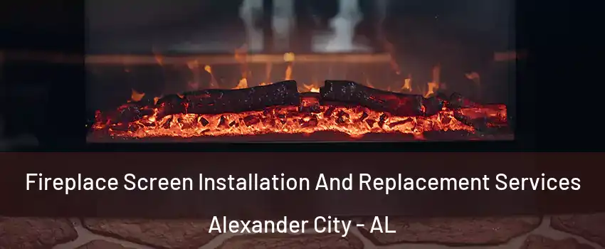  Fireplace Screen Installation And Replacement Services Alexander City - AL