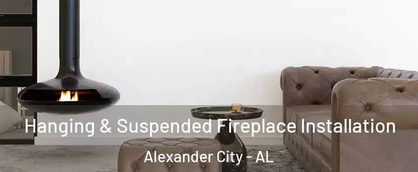  Hanging & Suspended Fireplace Installation Alexander City - AL