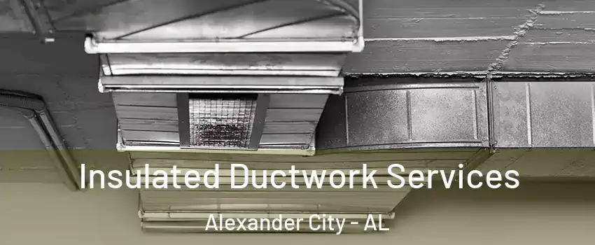  Insulated Ductwork Services Alexander City - AL
