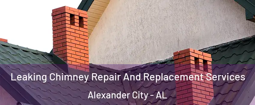  Leaking Chimney Repair And Replacement Services Alexander City - AL