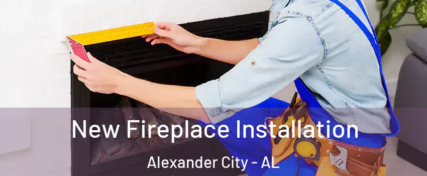  New Fireplace Installation Alexander City - AL