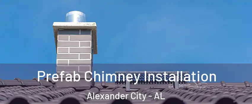 Prefab Chimney Installation Alexander City - AL