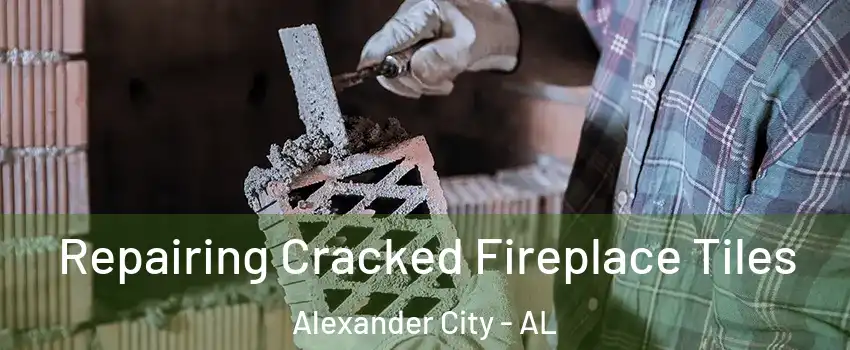  Repairing Cracked Fireplace Tiles Alexander City - AL