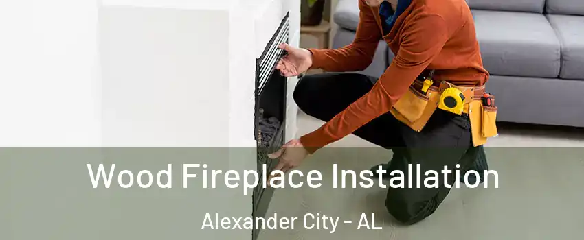  Wood Fireplace Installation Alexander City - AL